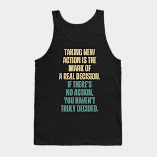 Inspirational and Motivational Quotes for Success - Taking Action Is The Mark of a Real Decision. If There's no Action You Haven't Decided Tank Top